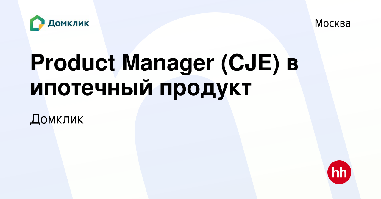 Вакансия Product Manager (CJE) в ипотечный продукт в Москве, работа в  компании Домклик (вакансия в архиве c 12 августа 2023)