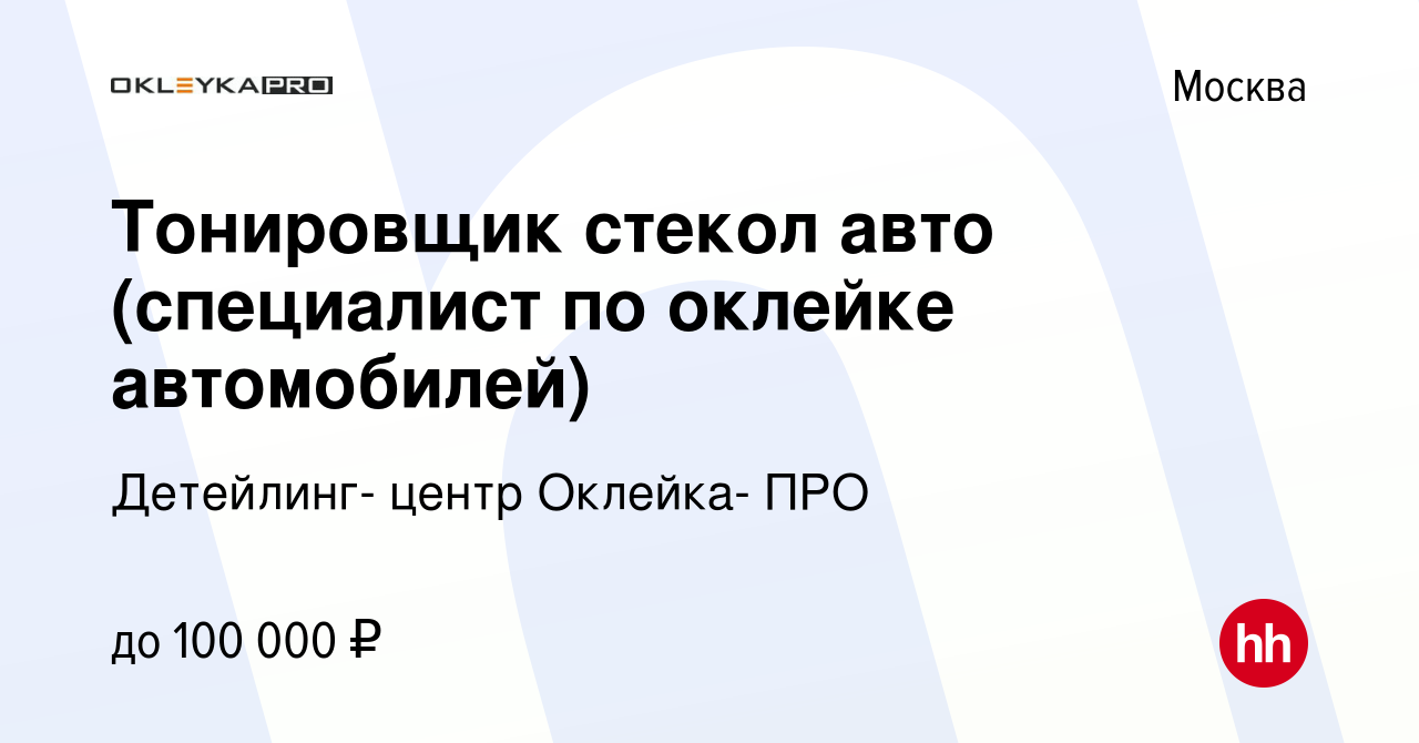 Вакансия Тонировщик стекол авто (специалист по оклейке автомобилей) в  Москве, работа в компании Детейлинг- центр Оклейка- ПРО (вакансия в архиве  c 12 августа 2023)