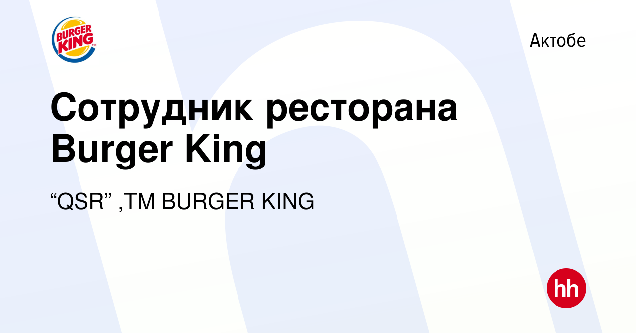 Вакансия Сотрудник ресторана Burger King в Актобе, работа в компании “QSR”  ,ТМ BURGER KING (вакансия в архиве c 5 сентября 2023)