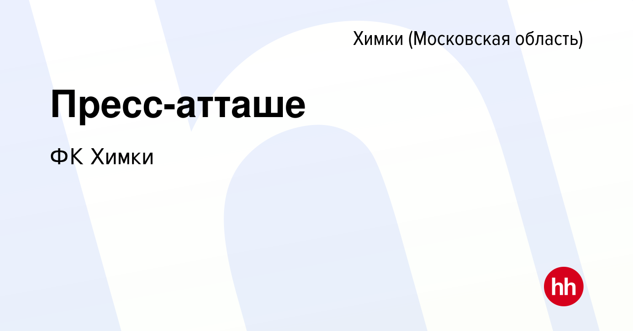 Вакансия Пресс-атташе в Химках, работа в компании ФК Химки (вакансия в  архиве c 12 августа 2023)