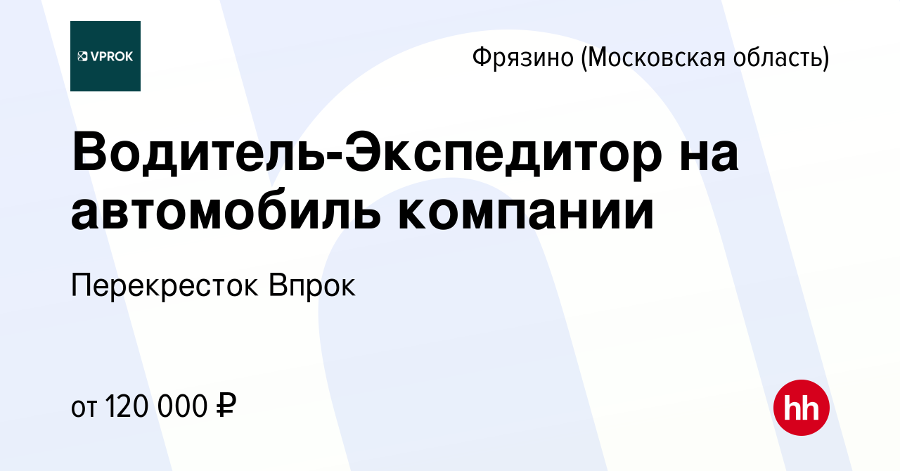 Вакансия Водитель-Экспедитор на автомобиль компании во Фрязино, работа в  компании Перекресток Впрок (вакансия в архиве c 13 июля 2023)