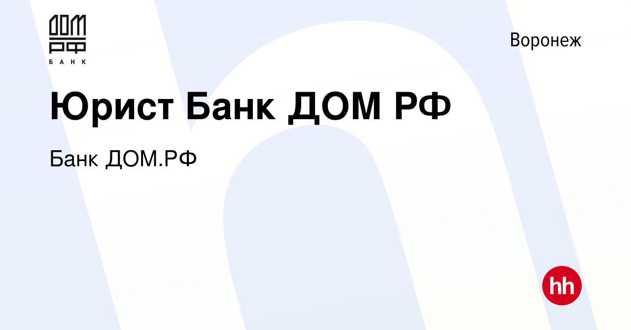 Вакансия Юрист Банк ДОМ РФ в Воронеже, работа в компании Банк ДОМ.РФ  (вакансия в архиве c 13 августа 2023)