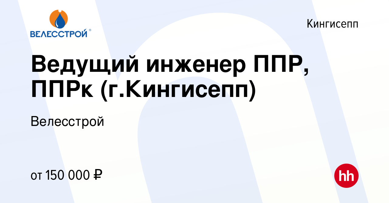 Вакансия Ведущий инженер ППР, ППРк (г.Кингисепп) в Кингисеппе, работа в  компании Велесстрой (вакансия в архиве c 13 августа 2023)