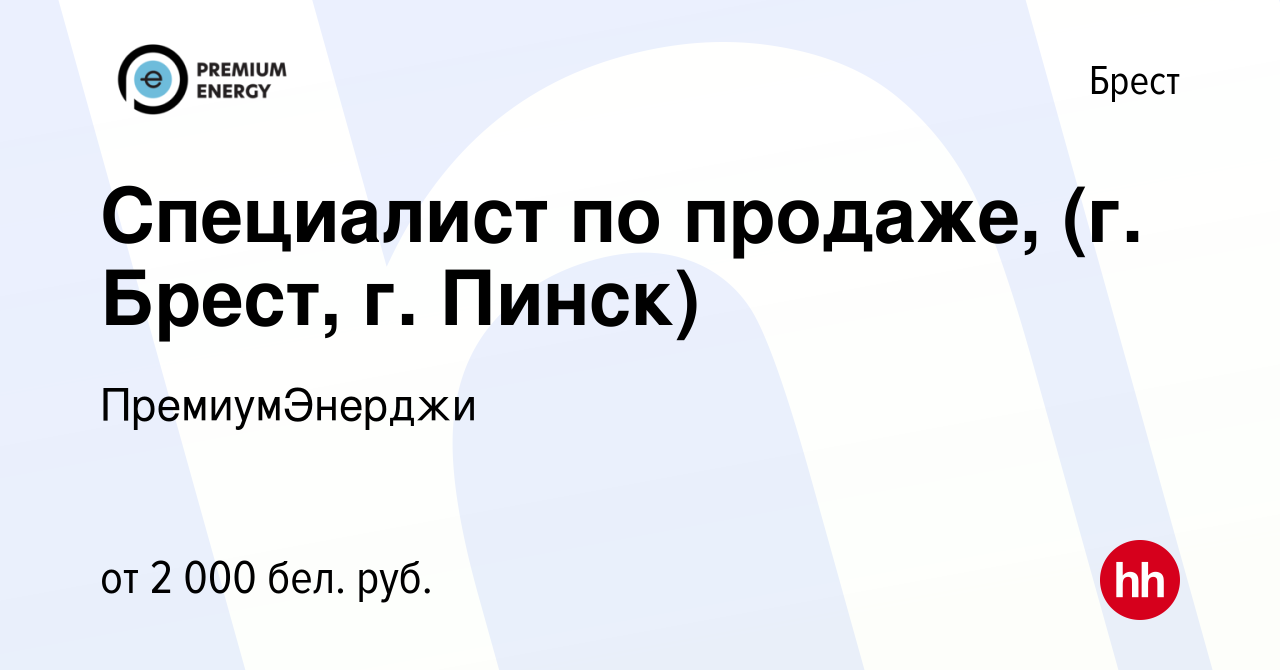 Вакансия Специалист по продаже, (г. Брест, г. Пинск) в Бресте, работа в  компании ПремиумЭнерджи (вакансия в архиве c 13 августа 2023)