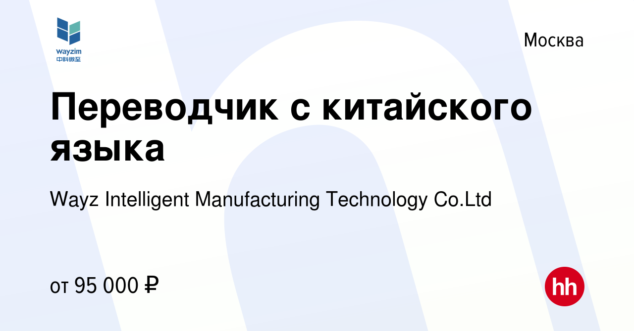 Вакансия Переводчик с китайского языка в Москве, работа в компании Wayz  Intelligent Manufacturing Technology Co.Ltd (вакансия в архиве c 13 августа  2023)