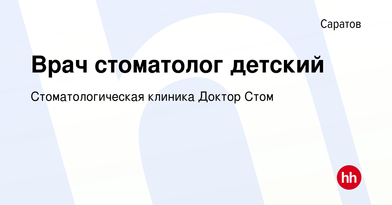 Вакансия Врач стоматолог детский в Саратове, работа в компании  Стоматологическая клиника Доктор Стом (вакансия в архиве c 13 августа 2023)