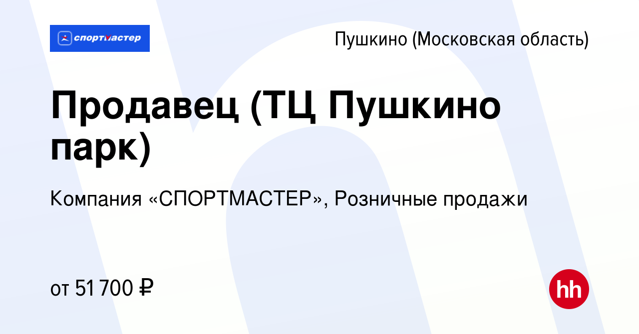 Вакансия Продавец (ТЦ Пушкино парк) в Пушкино (Московская область) , работа  в компании Компания «СПОРТМАСТЕР», Розничные продажи (вакансия в архиве c  29 августа 2023)