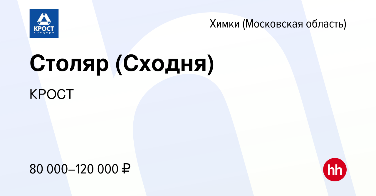 Вакансия Столяр (Сходня) в Химках, работа в компании КРОСТ (вакансия в  архиве c 25 марта 2024)