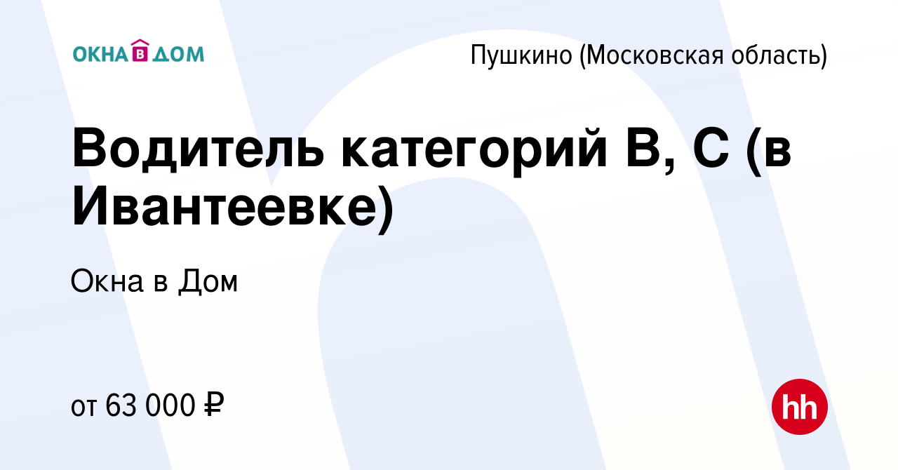 Вакансия Водитель категорий В, С (в Ивантеевке) в Пушкино (Московская  область) , работа в компании Окна в Дом (вакансия в архиве c 13 августа  2023)