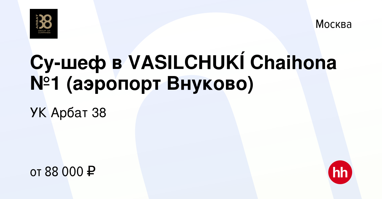 Вакансия Су-шеф в VASILCHUKÍ Chaihona №1 (аэропорт Внуково) в Москве, работа  в компании УК Арбат 38 (вакансия в архиве c 1 декабря 2023)