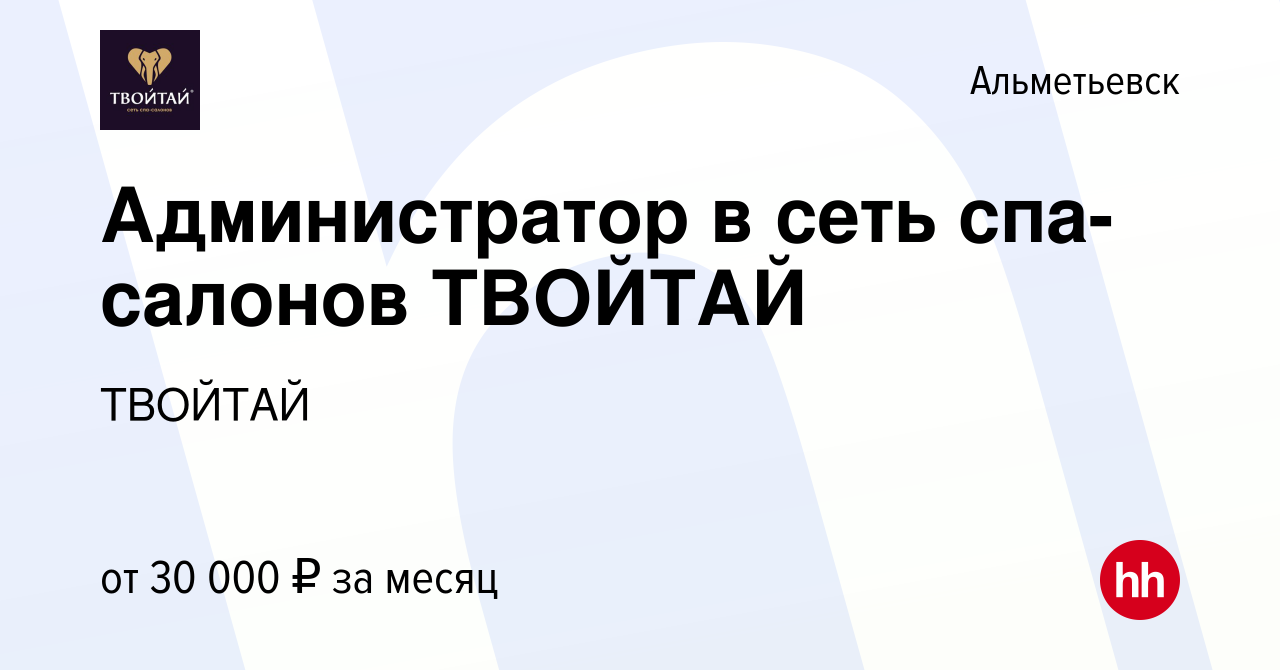 Вакансия Администратор в сеть спа-салонов ТВОЙТАЙ в Альметьевске, работа в  компании ТВОЙТАЙ (вакансия в архиве c 26 сентября 2023)