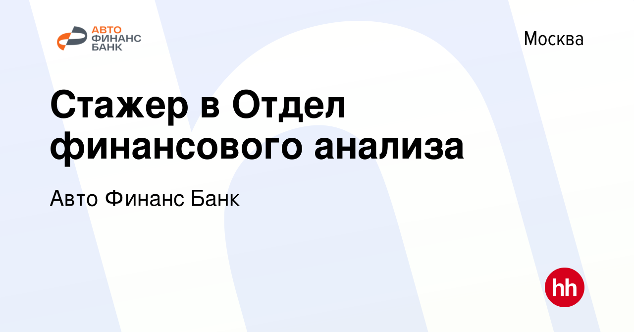 Вакансия Стажер в Отдел финансового анализа в Москве, работа в компании  Авто Финанс Банк (вакансия в архиве c 23 ноября 2023)