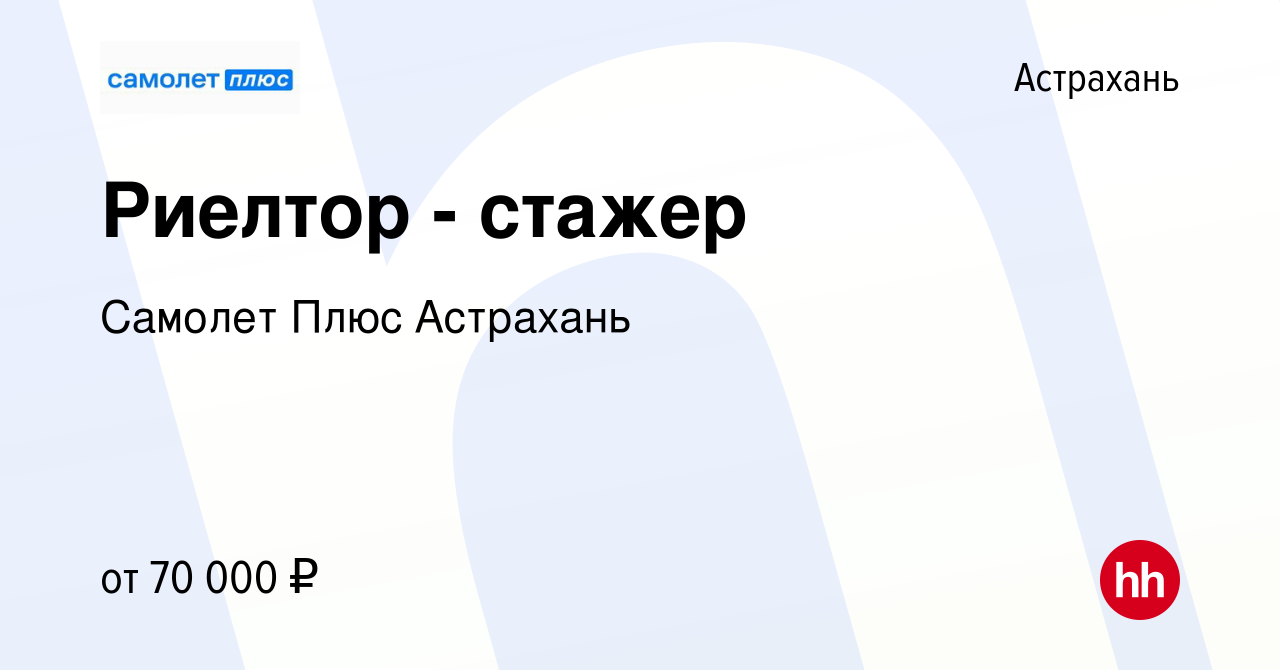 Вакансия Риелтор - стажер в Астрахани, работа в компании Самолет Плюс  Астрахань (вакансия в архиве c 14 апреля 2024)