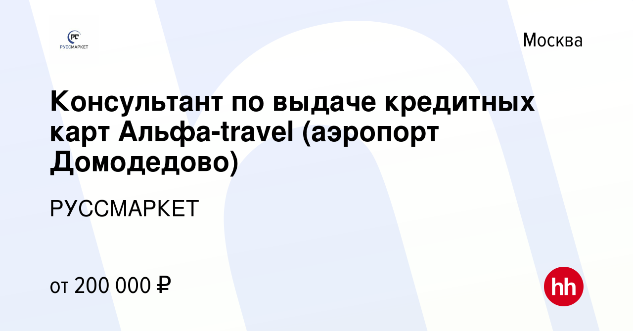 Вакансия Консультант по выдаче кредитных карт Альфа-travel (аэропорт  Домодедово) в Москве, работа в компании РУССМАРКЕТ (вакансия в архиве c 26  сентября 2023)