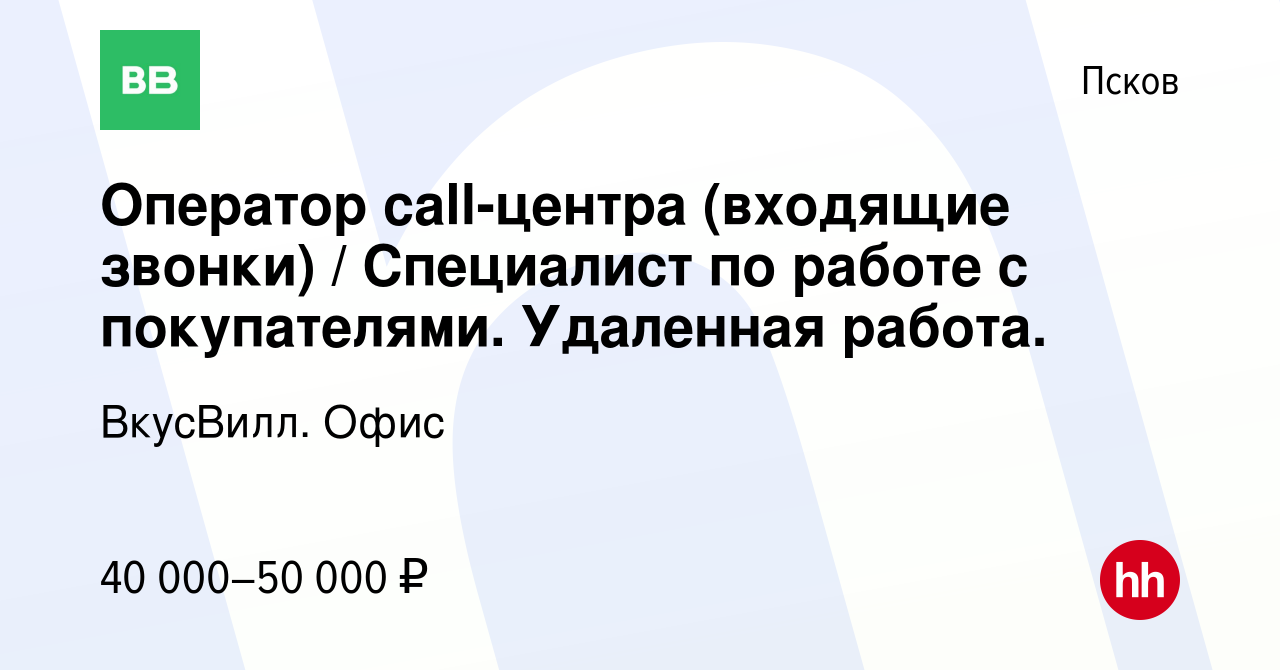 Вакансия Оператор call-центра (входящие звонки) / Специалист по работе с  покупателями. Удаленная работа. в Пскове, работа в компании ВкусВилл. Офис  (вакансия в архиве c 16 февраля 2024)