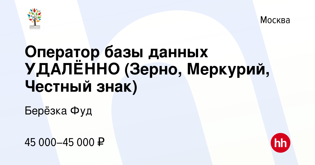 Вакансия Оператор базы данных УДАЛЁННО (Зерно, Меркурий, Честный знак) в  Москве, работа в компании Берёзка Фуд (вакансия в архиве c 13 августа 2023)