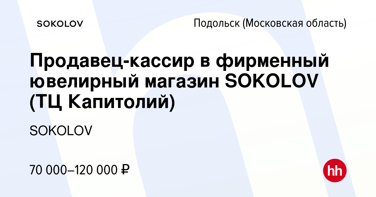 Вакансия Продавец-кассир в фирменный ювелирный магазин SOKOLOV (ТЦ  Капитолий) в Подольске (Московская область), работа в компании SOKOLOV ( вакансия в архиве c 14 августа 2023)