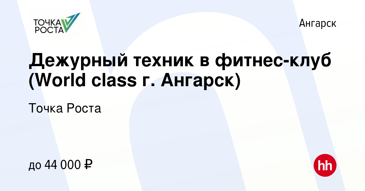 Вакансия Дежурный техник в фитнес-клуб (World class г. Ангарск) в Ангарске,  работа в компании Точка Роста (вакансия в архиве c 25 июля 2023)