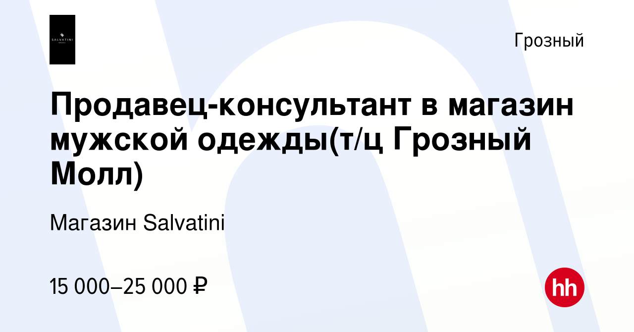 Вакансия Продавец-консультант в магазин мужской одежды(т/ц Грозный Молл) в  Грозном, работа в компании Магазин Salvatini (вакансия в архиве c 15  августа 2023)