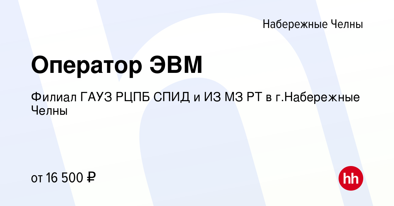 Вакансия Оператор ЭВМ в Набережных Челнах, работа в компании Филиал ГАУЗ  РЦПБ СПИД и ИЗ МЗ РТ в г.Набережные Челны (вакансия в архиве c 15 августа  2023)