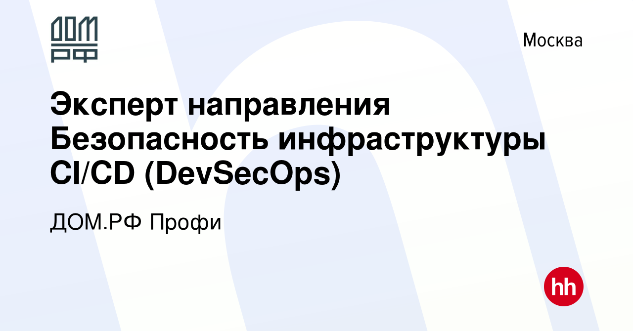 Вакансия Эксперт направления Безопасность инфраструктуры CI/CD (DevSecOps)  в Москве, работа в компании ДОМ.РФ Профи (вакансия в архиве c 15 августа  2023)