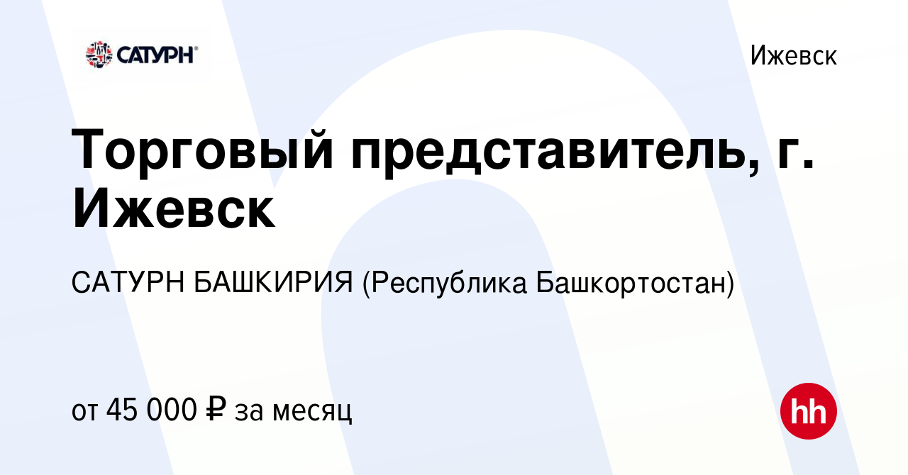 Вакансия Торговый представитель, г. Ижевск в Ижевске, работа в компании  САТУРН БАШКИРИЯ (Республика Башкортостан) (вакансия в архиве c 15 августа  2023)