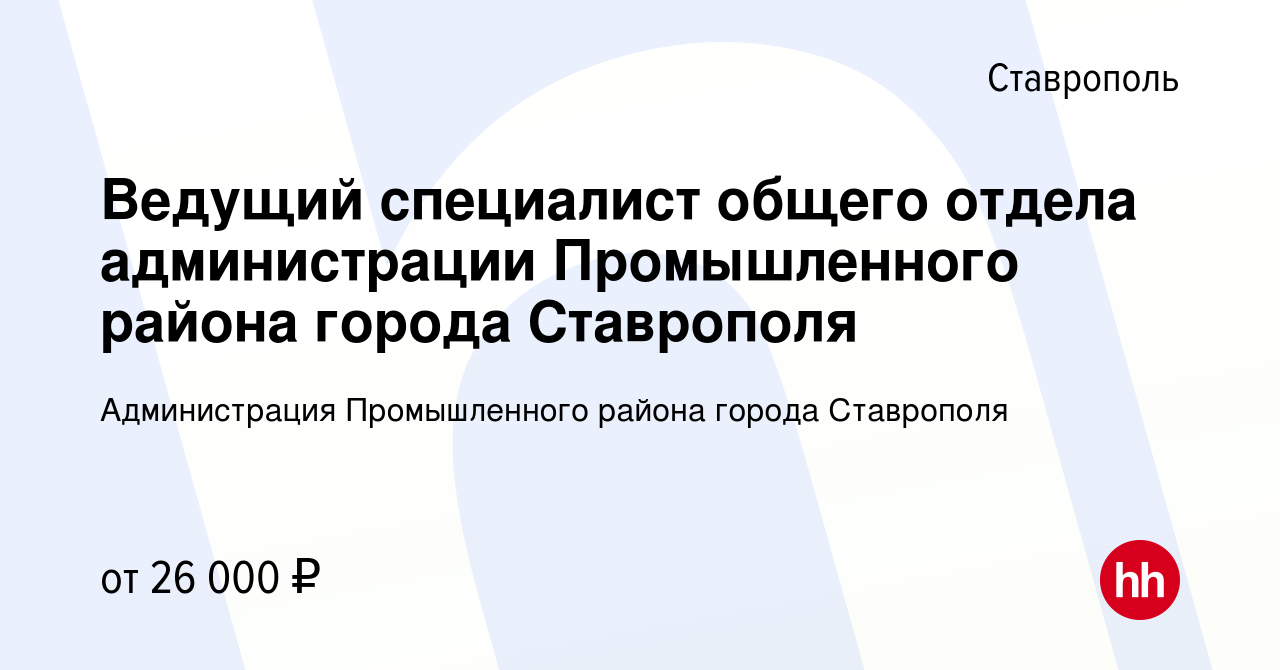 Вакансия Ведущий специалист общего отдела администрации Промышленного  района города Ставрополя в Ставрополе, работа в компании Администрация  Промышленного района города Ставрополя (вакансия в архиве c 16 августа 2023)