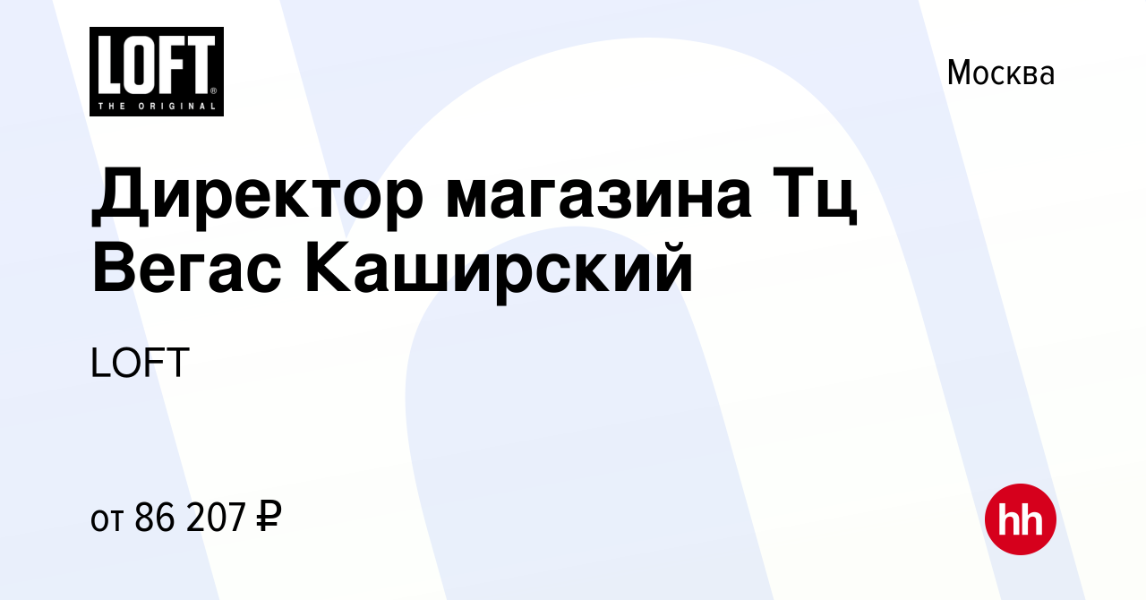 Вакансия Директор магазина Тц Вегас Каширский в Москве, работа в компании  LOFT (вакансия в архиве c 10 сентября 2023)