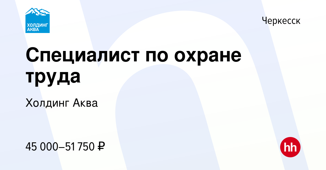 Вакансия Специалист по охране труда в Черкесске, работа в компании Холдинг  Аква (вакансия в архиве c 28 августа 2023)