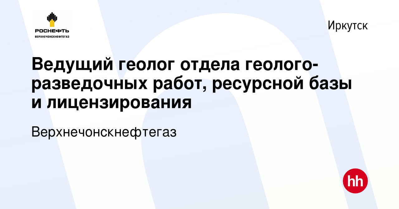 Вакансия Ведущий геолог отдела геолого-разведочных работ, ресурсной базы и  лицензирования в Иркутске, работа в компании Верхнечонскнефтегаз (вакансия  в архиве c 24 сентября 2023)