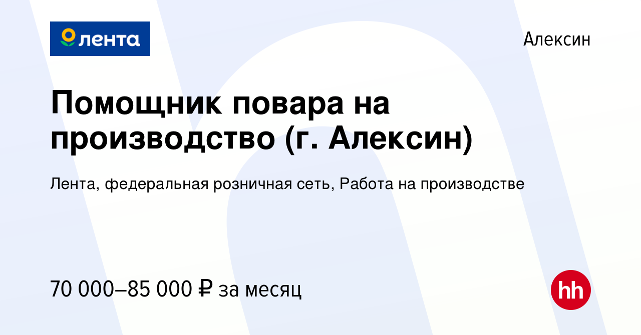 Вакансия Помощник повара на производство (г. Алексин) в Алексине, работа в  компании Лента, федеральная розничная сеть, Работа на производстве  (вакансия в архиве c 15 января 2024)