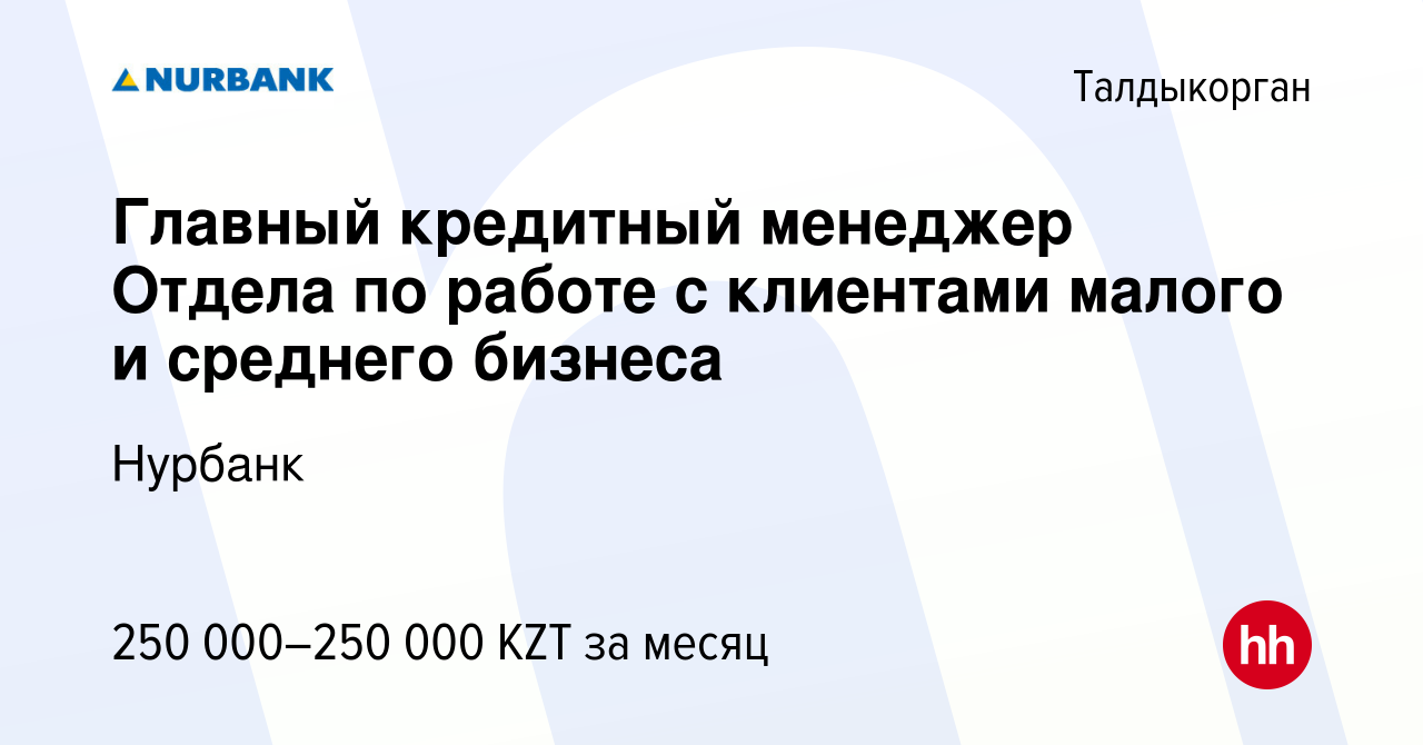 Вакансия Главный кредитный менеджер Отдела по работе с клиентами малого и  среднего бизнеса в Талдыкоргане, работа в компании Нурбанк (вакансия в  архиве c 26 сентября 2023)