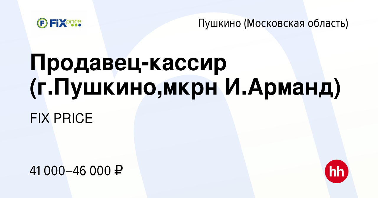 Вакансия Продавец-кассир (г.Пушкино,мкрн И.Арманд) в Пушкино (Московская  область) , работа в компании FIX PRICE (вакансия в архиве c 10 августа 2023)