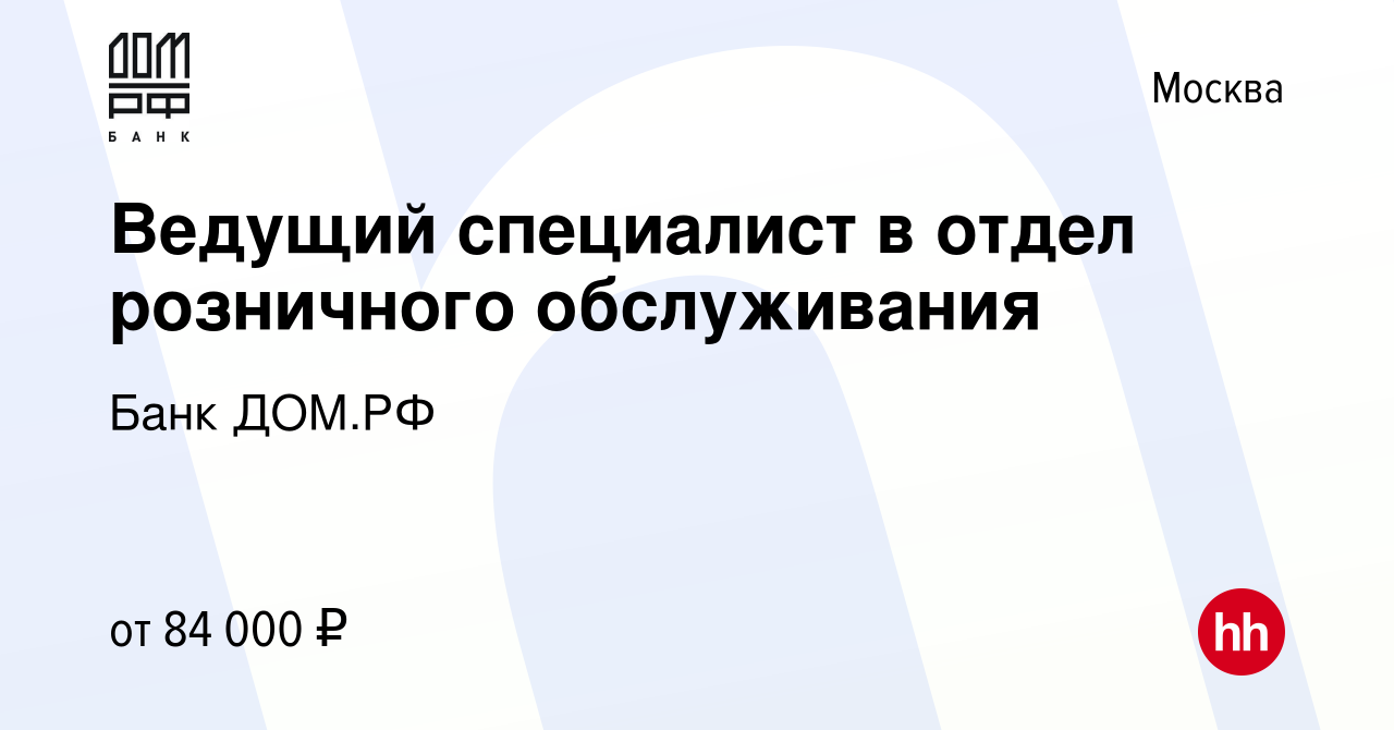 Вакансия Ведущий специалист в отдел розничного обслуживания в Москве,  работа в компании Банк ДОМ.РФ (вакансия в архиве c 29 августа 2023)