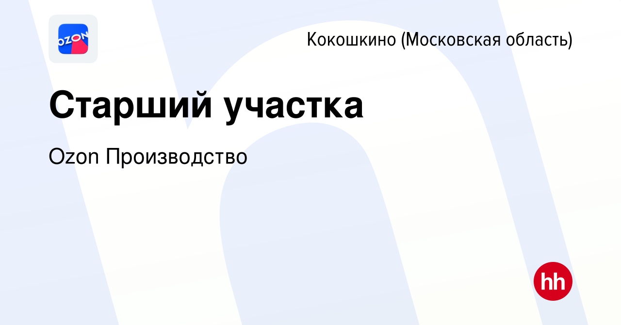 Вакансия Старший участка в Кокошкино, работа в компании Ozon Производство  (вакансия в архиве c 16 августа 2023)