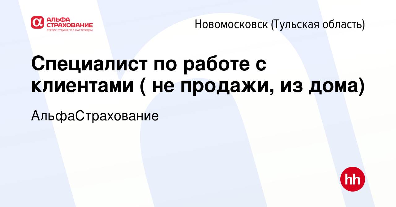 Вакансия Специалист по работе с клиентами ( не продажи, из дома) в  Новомосковске, работа в компании АльфаСтрахование (вакансия в архиве c 10  августа 2023)