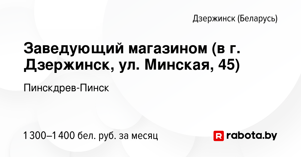 Вакансия Заведующий магазином (в г. Дзержинск, ул. Минская, 45) в  Дзержинске, работа в компании ПИНСКДРЕВ СТОЛИЧНОЕ (вакансия в архиве c 16  августа 2023)