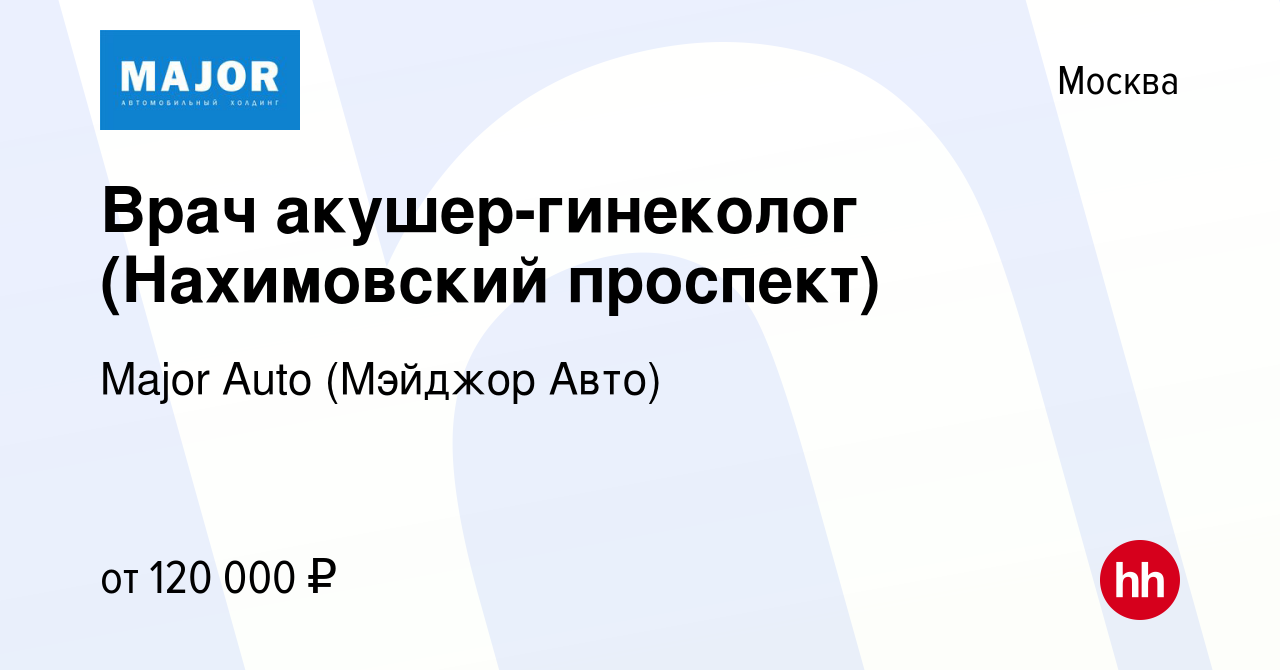 Вакансия Врач акушер-гинеколог (Нахимовский проспект) в Москве, работа в  компании Major Auto (Мэйджор Авто) (вакансия в архиве c 21 октября 2023)