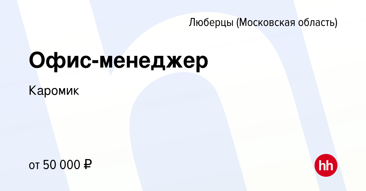 Вакансия Офис-менеджер в Люберцах, работа в компании Каромик (вакансия в  архиве c 16 августа 2023)