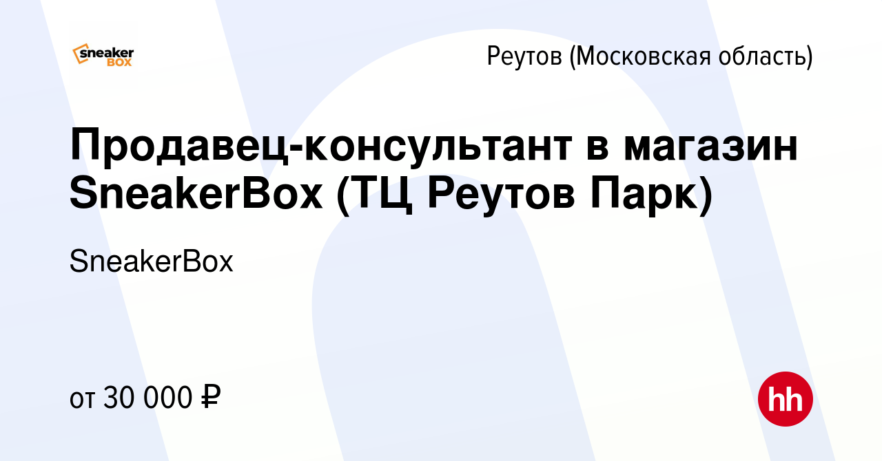 Вакансия Продавец-консультант в магазин SneakerBox (ТЦ Реутов Парк) в  Реутове, работа в компании SneakerBox (вакансия в архиве c 16 августа 2023)