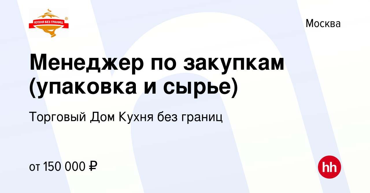 Вакансия Менеджер по закупкам (упаковка и сырье) в Москве, работа в  компании Торговый Дом Кухня без границ (вакансия в архиве c 16 августа 2023)