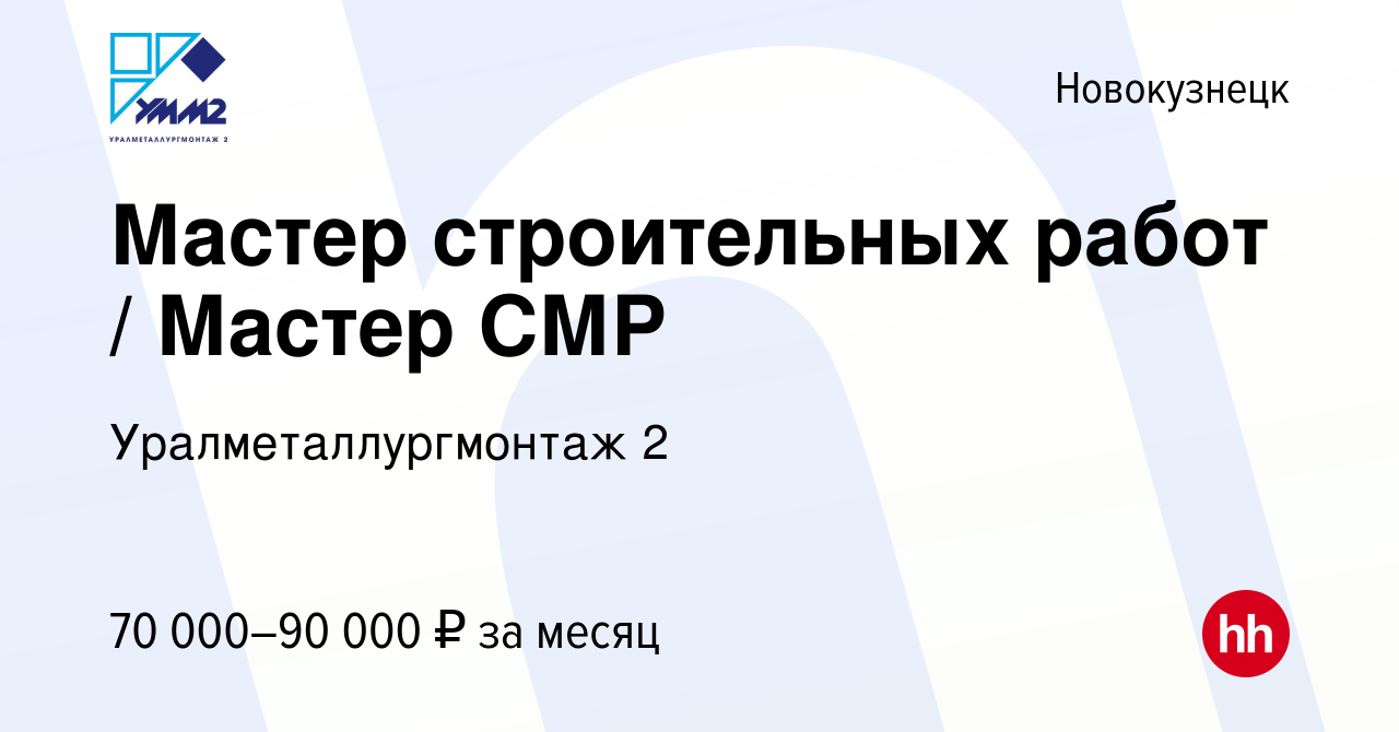 Вакансия Мастер строительных работ / Мастер СМР в Новокузнецке, работа в  компании Уралметаллургмонтаж 2 (вакансия в архиве c 13 октября 2023)