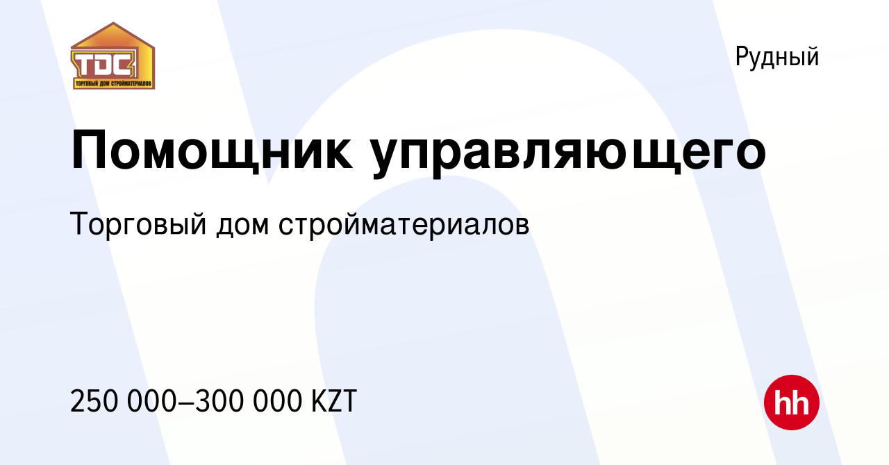 Вакансия Помощник управляющего в Рудном, работа в компании Торговый дом  стройматериалов (вакансия в архиве c 4 сентября 2023)