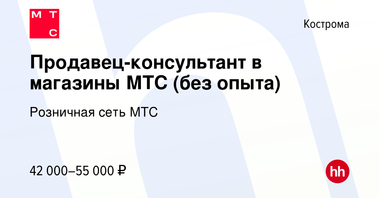 Вакансия Продавец-консультант в магазины МТС (без опыта) в Костроме, работа  в компании Розничная сеть МТС (вакансия в архиве c 18 ноября 2023)