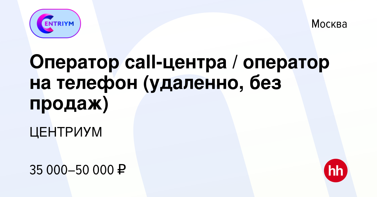 Вакансия Оператор call-центра / оператор на телефон (удаленно, без продаж)  в Москве, работа в компании ЦЕНТРИУМ (вакансия в архиве c 14 сентября 2023)