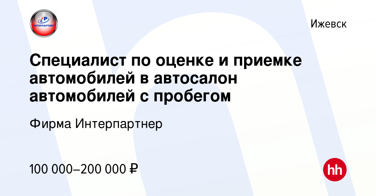 Вакансия Специалист по оценке и приемке автомобилей в автосалон автомобилей  с пробегом в Ижевске, работа в компании Фирма Интерпартнер (вакансия в  архиве c 9 августа 2023)