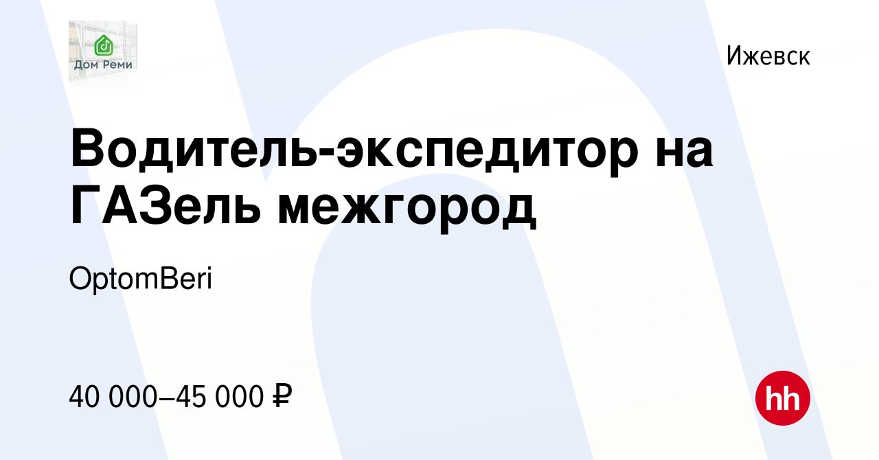 Вакансия Водитель-экспедитор на ГАЗель межгород в Ижевске, работа в  компании OptomBeri (вакансия в архиве c 29 сентября 2023)