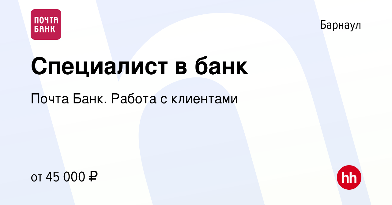 Вакансия Специалист в банк в Барнауле, работа в компании Почта Банк. Работа  с клиентами (вакансия в архиве c 24 декабря 2023)