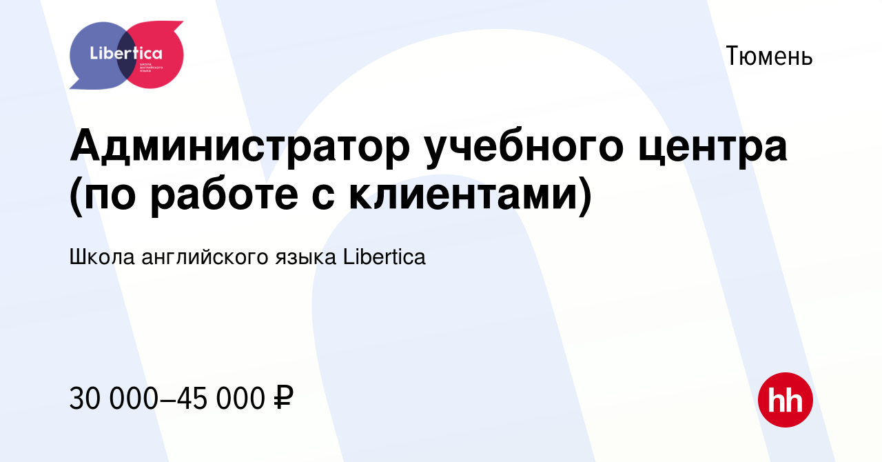 Вакансия Администратор учебного центра (по работе с клиентами) в Тюмени,  работа в компании Школа английского языка Libertica (вакансия в архиве c 17  августа 2023)