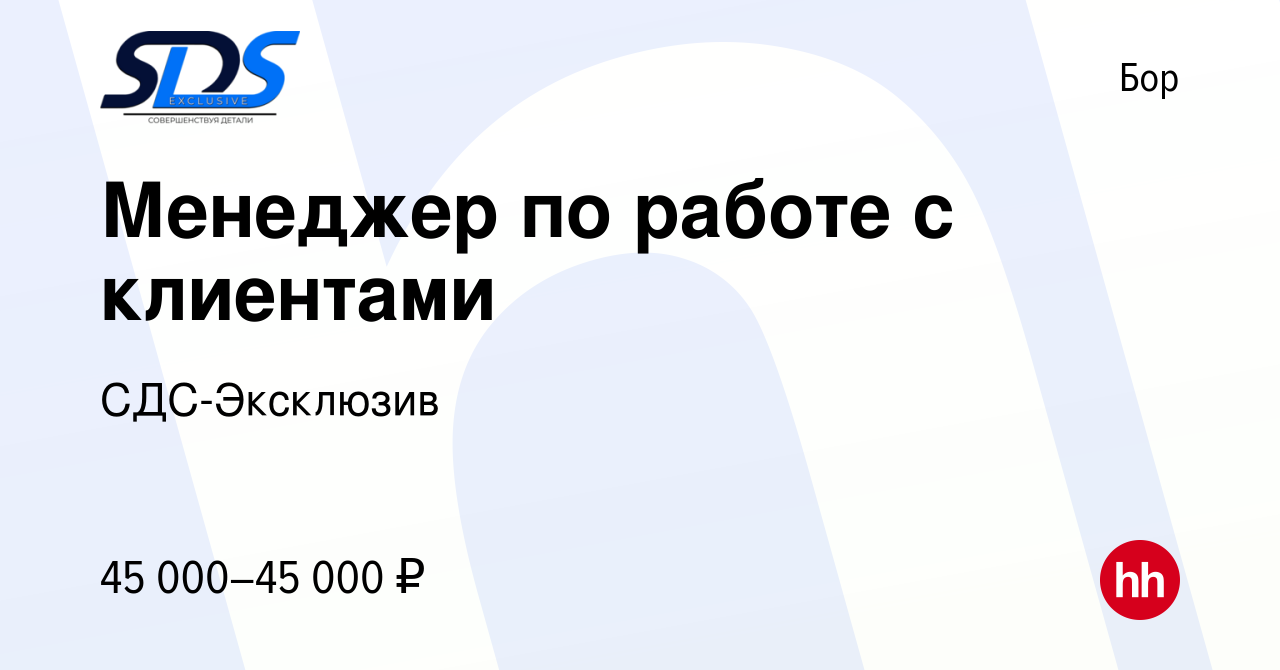 Вакансия Менеджер по работе с клиентами на Бору, работа в компании  СДС-Эксклюзив (вакансия в архиве c 17 августа 2023)